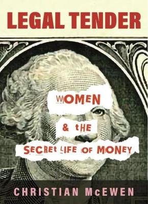 Legal Tender: Women & the Secret Life of Money Mcewen Christian