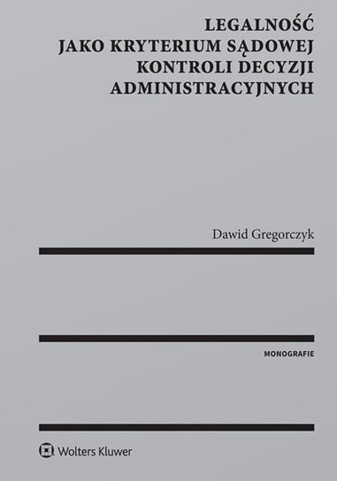 Legalność jako kryterium sądowej kontroli decyzji administracyjnych Gregorczyk Dawid