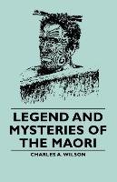 Legend and Mysteries of the Maori Wilson Charles A. A.