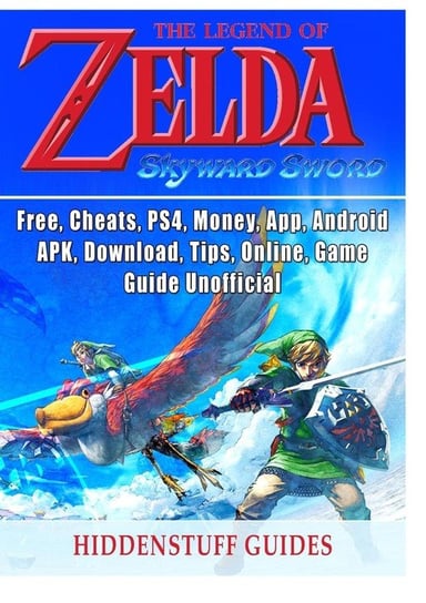 Legend of Zelda Skyward Sword, Switch, Wii, Walkthrough, Characters, Bosses, Amiibo, Items, Tips, Cheats, Game Guide Unofficial Guides Hiddenstuff