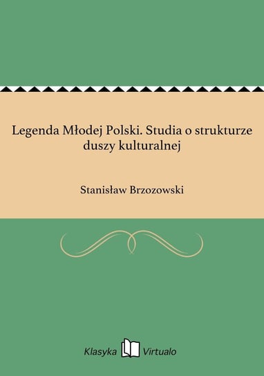 Legenda Młodej Polski. Studia o strukturze duszy kulturalnej Brzozowski Stanisław