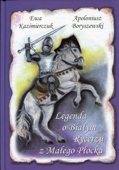 Legenda o Białym Rycerzu z Małego Płocka Boryszewski Apoloniusz