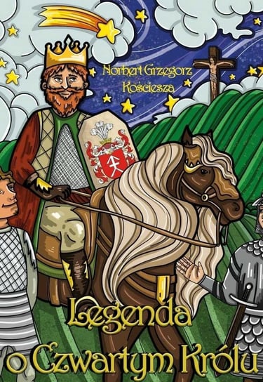 Legenda o Czwartym Królu Kościesza Norbert Grzegorz