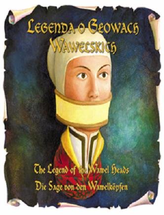 Legenda o Głowach Wawelskich. The Legend of the Wawel Heads. Die Sage von den Wawelkopfen Małkowska Katarzyna