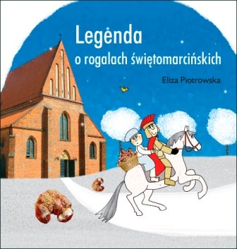Legenda o Rogalach Świętomarcińskich Piotrowska Eliza