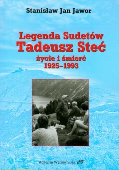 Legenda Sudetów, Tadeusz Steć życie i śmierć 1925-1993 Jawor Stanisław Jan
