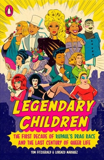 Legendary Children: The First Decade of RuPauls Drag Race and the First Century of Queer Life Tom Fitzgerald, Lorenzo Marquez