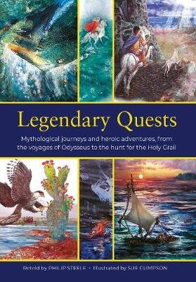 Legendary Quests: Mythological journeys and heroic adventures, from the voyages of Odysseus to the hunt for the Holy Grail Steele Philip