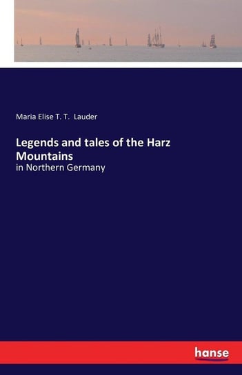 Legends and tales of the Harz Mountains Lauder Maria Elise T. T.