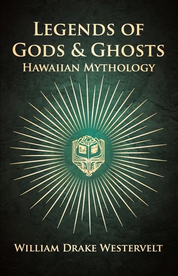 Legends Of Gods And Ghosts - (Hawaiian Mythology) - Collected And Translated From The Hawaiian William Drake Westervelt