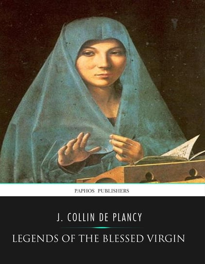 Legends of the Blessed Virgin J. Collin De Plancy