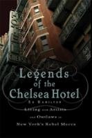 Legends of the Chelsea Hotel: Living with Artists and Outlaws in New York's Rebel Mecca Hamilton Ed