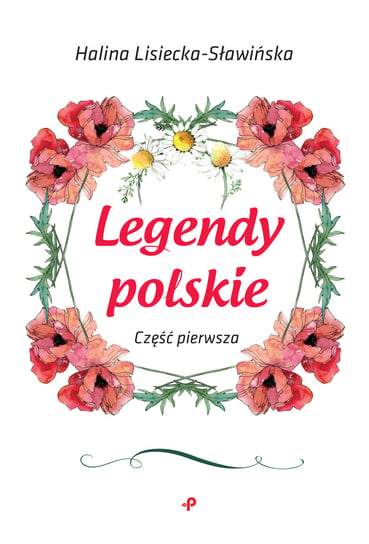 Legendy polskie. Część pierwsza Lisiecka-Sławińska Halina