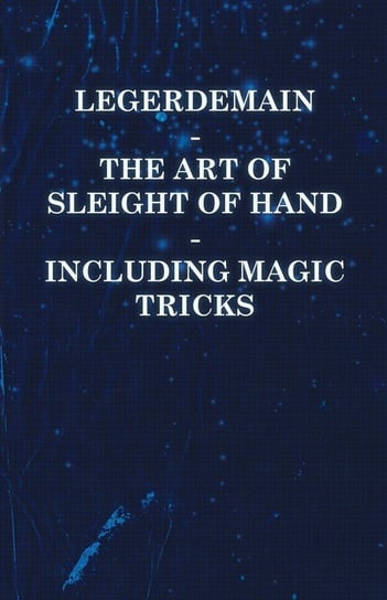 Legerdemain - The Art of Sleight of Hand - Including Magic Tricks Anon