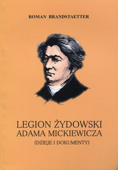 Legion żydowski Adama Mickiewicza. Dzieje i dokumenty Brandstaetter Roman