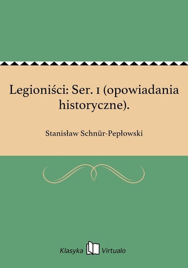 Legioniści: Ser. 1 (opowiadania historyczne) Schnur-Pepłowski Stanisław