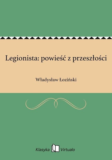 Legionista: powieść z przeszłości Łoziński Władysław