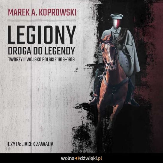 Legiony. Droga do legendy. Tworzyli Wojsko Polskie 1916–1918 Koprowski Marek A.