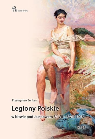 Legiony Polskie w bitwie pod Jastkowem 31.VII–3.VIII.1915 Benken Przemysław