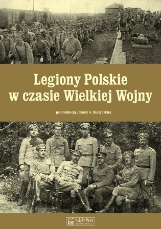 Legiony Polskie w czasie Wielkiej Wojny Daszyńska Jolanta A.