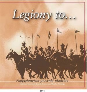 Legiony to…Najpiękniejsze piosenki ułańskie Zespół Artystyczny Wojska Polskiego