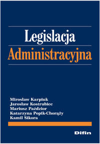 Legislacja administracyjna Karpiuk Mirosław, Kostrubiec Jarosław, Paździor Mariusz