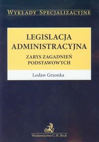Legislacja administracyjna. Zarys zagadnień podstawowych Grzonka Lesław