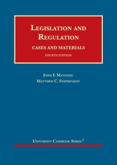 Legislation and Regulation: Cases and Materials John F. Manning, Matthew C. Stephenson