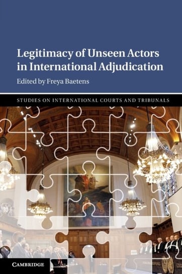 Legitimacy of Unseen Actors in International Adjudication Opracowanie zbiorowe