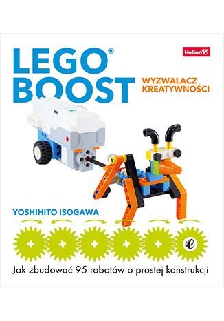 LEGO Boost - wyzwalacz kreatywności. Jak zbudować 95 robotów o prostej konstrukcji Isogawa Yoshihito