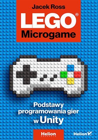 LEGO Microgame. Podstawy programowania gier w Unity Ross Jacek