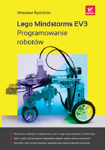 LEGO Mindstorms EV3. Programowanie robotów Rychlicki Wiesław
