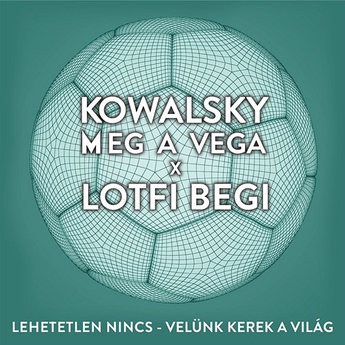 Lehetetlen Nincs (Velünk Kerek A Világ) Kowalsky Meg A Vega feat. Begi Lotfi