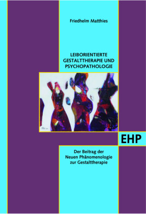Leib- und Situationsorientierte Gestalttherapie und Psychopathologietierte Gestalttherapie und Psychopathologie Edition Humanistische Psychologie - EHP