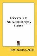 Leicester V1: An Autobiography (1885) Adams Francis William L.