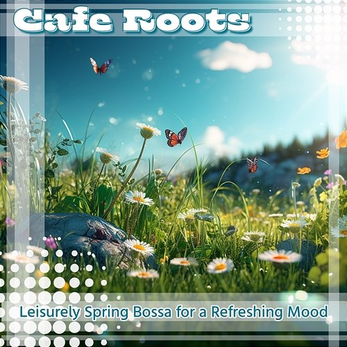 Leisurely Spring Bossa for a Refreshing Mood Cafe Roots