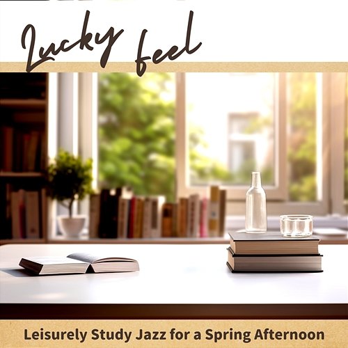 Leisurely Study Jazz for a Spring Afternoon Lucky Feel