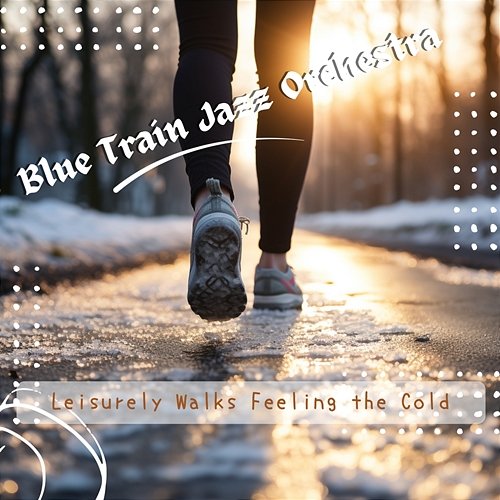 Leisurely Walks Feeling the Cold Blue Train Jazz Orchestra