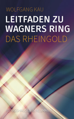 Leitfaden zu Wagners Ring - Das Rheingold Königshausen & Neumann