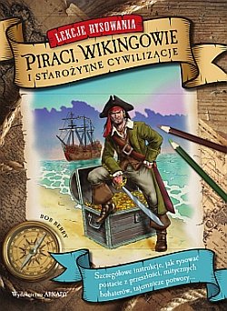 Lekcje Rysowania. Piraci, Wikingowie i Starożytne Cywilizacje Opracowanie zbiorowe