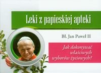Leki z papieskiej apteki. Jak dokonywać właściwych wyborów życiowych? Jan Paweł II