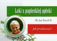 Leki z papieskiej apteki. Jak przebaczać? Jan Paweł II