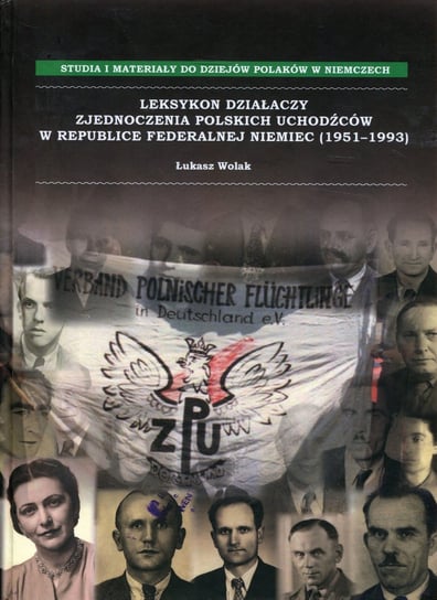 Leksykon działaczy Zjednoczenia Polskich Uchodźców w Republice Federalnej Niemiec (1951-1993) Wolak Łukasz