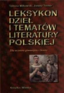 Leksykon dzieł i tematów literatury polskiej dla uczniów gimnazjów i licealistów Miłkowski Tomasz