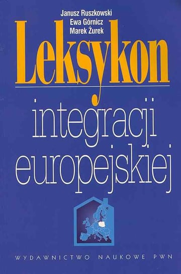 Leksykon Integrecji Europejskiej Ruszkowski Janusz, Górnicz Ewa, Żurek Marek