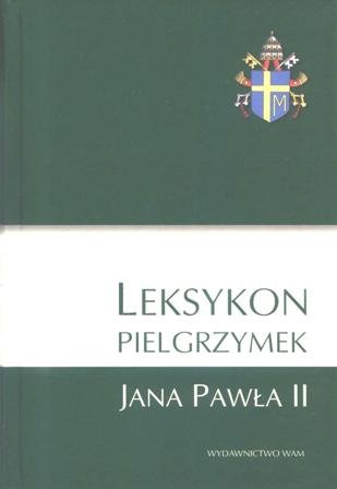 Leksykon Pielgrzymek Jana Pawła II Opracowanie zbiorowe