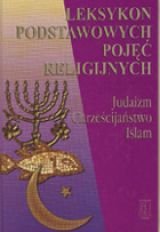 Leksykon Podstawowych Pojęć Religijnych. Judaizm Chrześcijaństwo Islam Khoury Adela Theodora