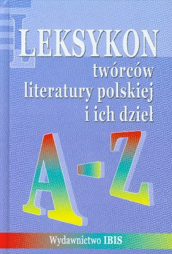 Leksykon Twórców Literatury Polskiej i Ich Dzieł A-Z Opracowanie zbiorowe