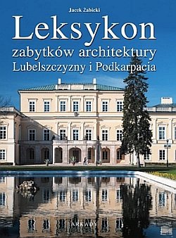 Leksykon zabytków architektury Lubelszczyzny i Podkarpacia Żabicki Jan