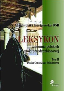 Leksykon zakonnic polskich epoki przedrozbiorowej, Tom 2 Borkowska Małgorzata